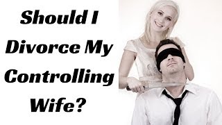 Should I Divorce My Controlling Wife?