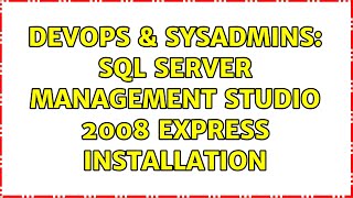 DevOps & SysAdmins: SQL Server Management Studio 2008 Express installation