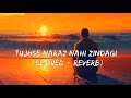 Tujhse Naraz Nahi Zindagi (Slowed + Reverb) full song