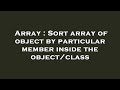 Array : Sort array of object by particular member inside the object/class