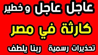 عاجل عاجل وخطير  كارثة في مصر  تحذيرات رسمية  الأحاديث تتحقق   ربنا يلطف