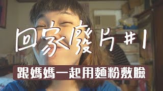 回家廢片#1 麵粉水敷臉去粉刺？媽媽的偏方總是對的｜移動岑寶