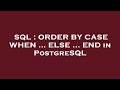 SQL : ORDER BY CASE WHEN ... ELSE ... END in PostgreSQL