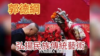 郭德綱為相聲為鼓曲為京劇的付出，得到了演員觀眾和領導的贊賞👏