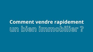 Comment vendre rapidement un bien immobilier ?