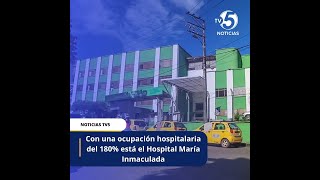 Con una ocupación hospitalaria del 180% está el hospital maría inmaculada