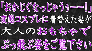 【スカッと】「おかじぐなっじゃうぅーー！」変態コスプレに着替えた妻が、ぶっ飛ぶ姿をご覧下さい！