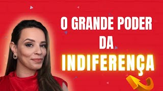 O GRANDE PODER DA INDIFERENÇA!!