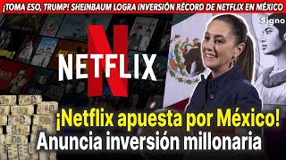 ¡Sheinbaum lo logró! Netflix invertirá 1,000 MDD para transformar a México