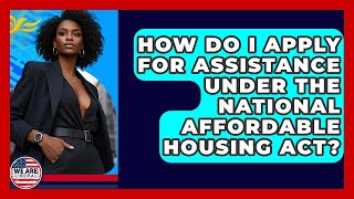 How Do I Apply For Assistance Under The National Affordable Housing Act? - We Are Liberal