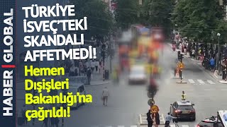 Türkiye İsveç'teki Büyük Skandalı Affetmedi! Hemen Dışişleri Bakanlığı'na Çağrıldı!