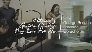#02122023 - Nothing's Gonna Change My Love for You (George Benson) | #EloraChoir