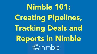 Nimble 101: Creating Pipelines, Tracking Deals and Reports in Nimble