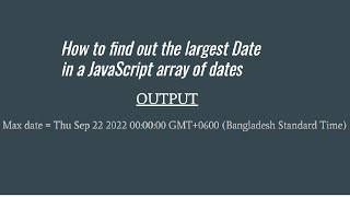 How to find out the largest Date in a JavaScript array of dates || Max of dates in an array?