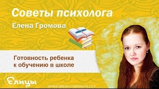 Готовность ребенка к обучению в школе. Психолог Елена Громова