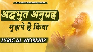 अद्धभुत अनुग्रह | Adhbhut Anugrah Mujhpe hai kiya | New Lyrical Worship of Ankur Narula Ministry