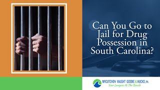 Can You Go to Jail for Drug Possession in South Carolina? | McCutchen Vaught Geddie & Hucks