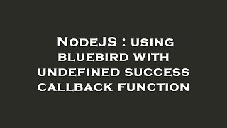 NodeJS : using bluebird with undefined success callback function