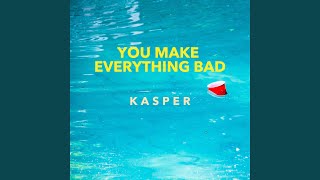 You Make Everything Bad
