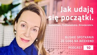 Podcast 10 - Jak udają się początki. Systemowo. Podświadomie. Emocjonalnie.