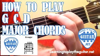 How To Play G C D Major Chords - Learning To Play The Guitar