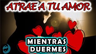 💚HIPNOSIS PODEROSA para ATRAER a tu AMOR ❤️💙 ATRAE a tu ALMA GEMELA mientras duermes 💜guiado