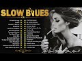 [ 𝐒𝐋𝐎𝐖 𝐁𝐋𝐔𝐄𝐒 ] Best Slow Blues Songs Ever - Top 50 Best Slow Blues Songs - Slow Blues Playlist
