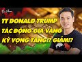 TỔNG THỐNG DONALD TRUMP VÀ GIÁ VÀNG? KỲ VỌNG TĂNG!? GIẢM!?