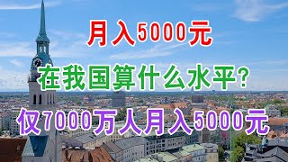 月入5000元，在我国算什么水平？经济学家：仅7000万人月入5000元