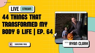 44 Things that Transformed My Body \u0026 Life | Ep. 64