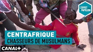 Centrafrique : Chasseurs de musulmans - L'Effet Papillon