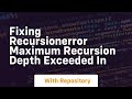 fixing recursionerror maximum recursion depth exceeded in