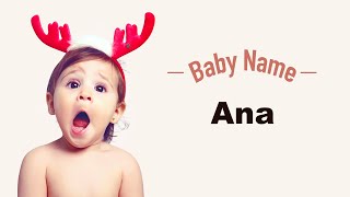 Ana - Girl Baby Name Meaning, Origin and Popularity