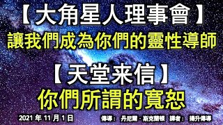 【大角星人理事會】《讓我們成為你們的靈性導師》【天堂來信】《你們所謂的寬恕》