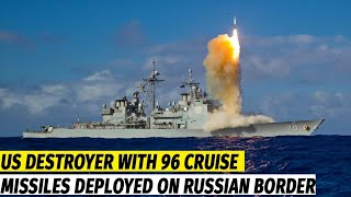 US destroyer with 96 cruise missiles deployed 45 kilometers from Russian borders.