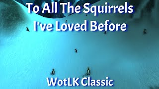 To All The Squirrels I've Loved Before--WotLK Classic