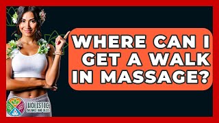 Where Can I Get A Walk In Massage? - Holistic Balance And Bliss