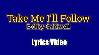 Take Me I'll Follow (Lyrics Video) - Bobby Caldwell
