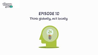 Episode 10 : Think globally, act locally