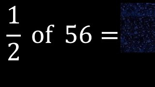 1/2 of 56 ,fraction of a number, part of a whole number