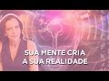 Como a Sua Mente Cria a Sua Realidade | Maura de Albanesi