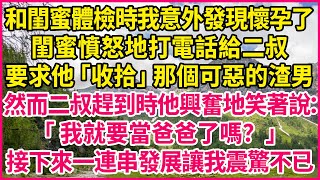 和閨蜜體檢時我意外發現懷孕了，閨蜜憤怒地打電話給二叔，要求他「收拾」那個可惡的渣男，然而二叔趕到時他興奮地笑著說：「我就要當爸爸了嗎？」接下來一連串發展讓我震驚不已！#人生故事 #情感故事 #深夜淺談