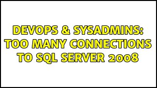 DevOps & SysAdmins: Too many connections to Sql Server 2008 (3 Solutions!!)