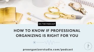 Episode 12: How To Know If Professional Organizing Is Right For You