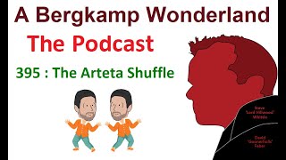Podcast 395 : The Arteta Shuffle *An Arsenal Podcast