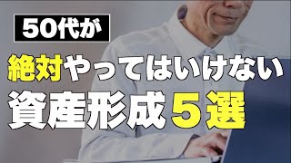 要注意！50代が絶対やってはいけない資産形成５選