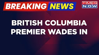 Breaking News | British Columbia Premier Exposes Lack Of Credible Intelligence In India Canada Row