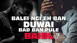 | BALEI NGI EH BAN DUWAI BAD BAN PULE BAIBL ? | Shemphang Nongkhlaw |