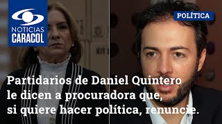 Partidarios de Daniel Quintero le dicen a procuradora que, si quiere hacer política, renuncie