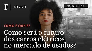 Como é que é? | Como será o futuro dos carros elétricos no mercado de usados?